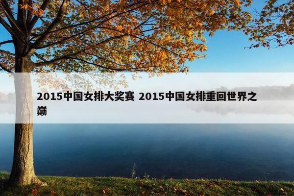 2015中国女排大奖赛 2015中国女排重回世界之巅