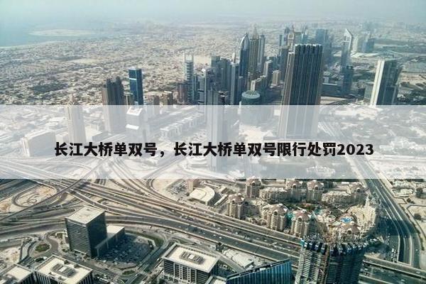 长江大桥单双号，长江大桥单双号限行处罚2023