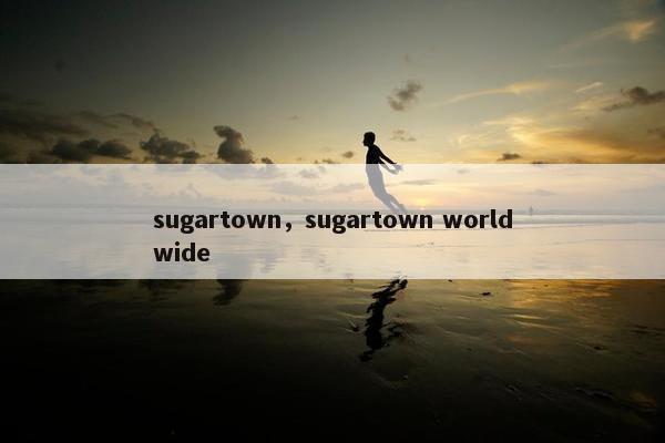 sugartown，sugartown worldwide
