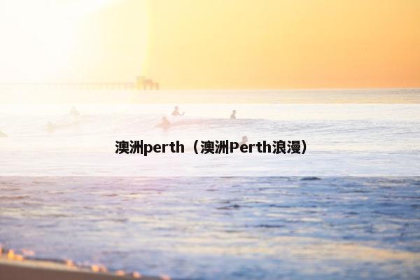 澳洲perth（澳洲Perth浪漫）