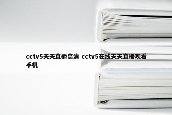 cctv5天天直播高清 cctv5在线天天直播观看手机