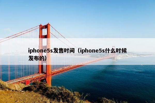 iphone5s发售时间（iphone5s什么时候发布的）