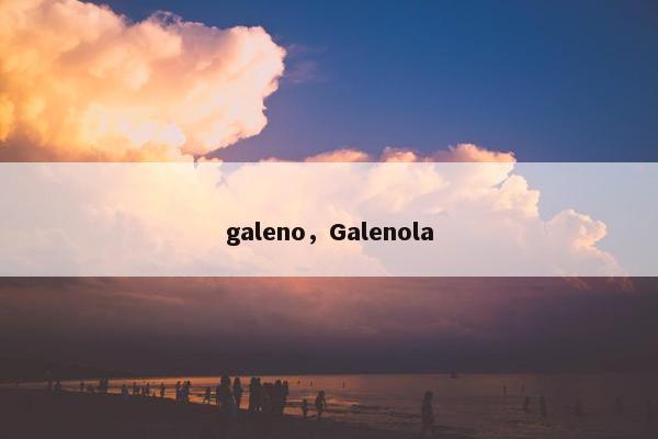galeno，Galenola